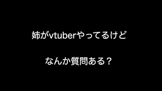 姉がvtuberやってるけどなんか質問ある?