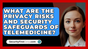 What Are The Privacy Risks And Security Safeguards Of Telemedicine? - SecurityFirstCorp.com