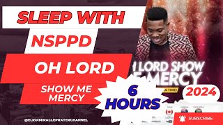 SLEEP WITH NSPPD MERCY PRAYER : 6 HOURS OH LORD SHOW ME MERCY \/\/ PASTOR JERRY EZE