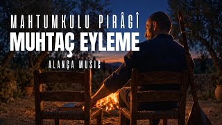 Mahtumkulu Pırâgî - Muhtaç Eyleme Alança 