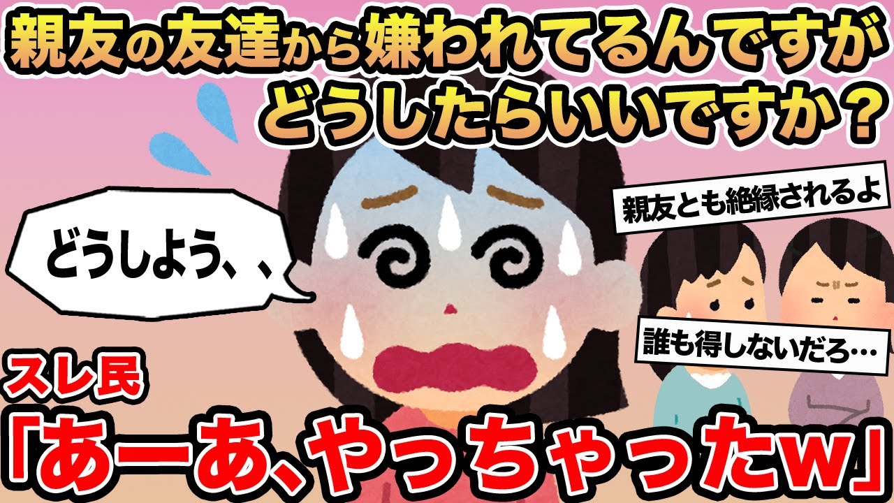 【報告者キチ】親友の友達から嫌われてるんですがどうしたらいいですか？→スレ民「あーあ、やっちゃったなw」