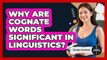 Why Are Cognate Words Significant In Linguistics? - The Daily Definition