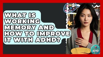 What Is Working Memory And How To Improve It With ADHD? - Managing Your ADHD
