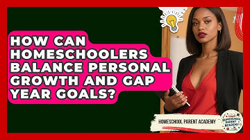 How Can Homeschoolers Balance Personal Growth And Gap Year Goals? - Homeschool Parent Academy