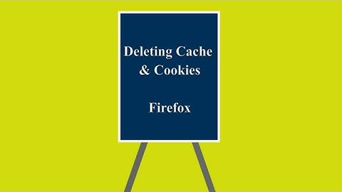 Deleting Cache & Cookies: Firefox