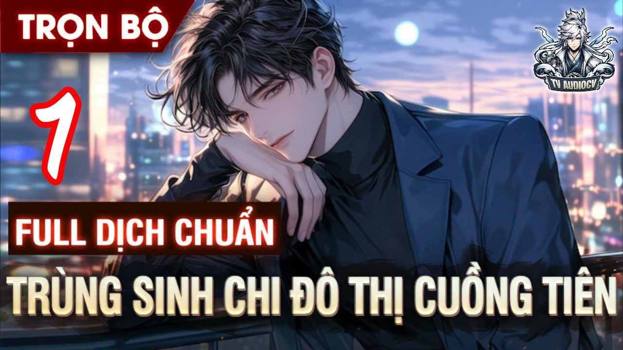 FULL | TRÙNG SINH CHI ĐÔ THỊ CUỒNG TIÊN | PHẦN 1