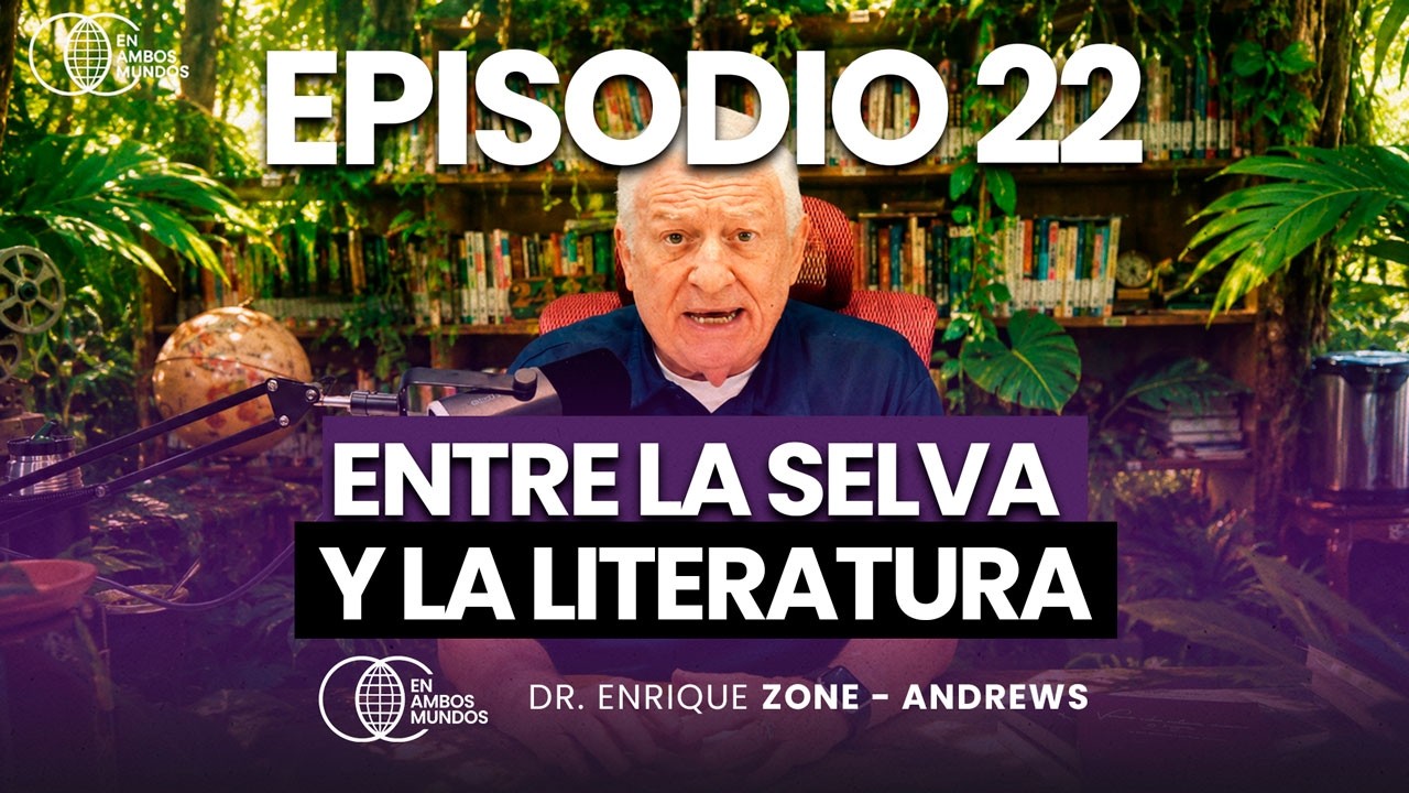 Ep. 22 I ENTRE LA SELVA Y LA LITERATURA I Dr. Enrique Zone Andrews