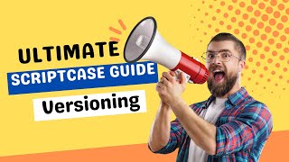 Scriptcase, The Ultimate Guide to Versioning: Maintain Your Project Like Never Before in (9 minutes)
