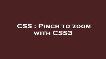CSS : Pinch to zoom with CSS3