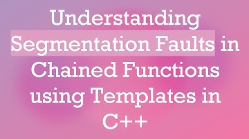 Understanding Segmentation Faults in Chained Functions using Templates in C+ +