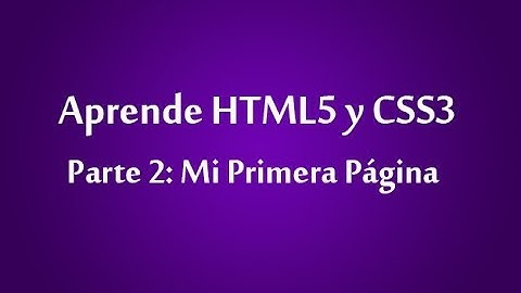 Aprende HTML5 y CSS3 - Parte 2: Mi Primera Página
