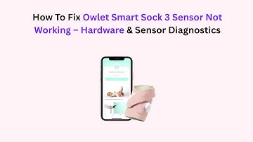 How To Fix Owlet Smart Sock 3 Sensor Not Working – Hardware & Sensor Diagnostics