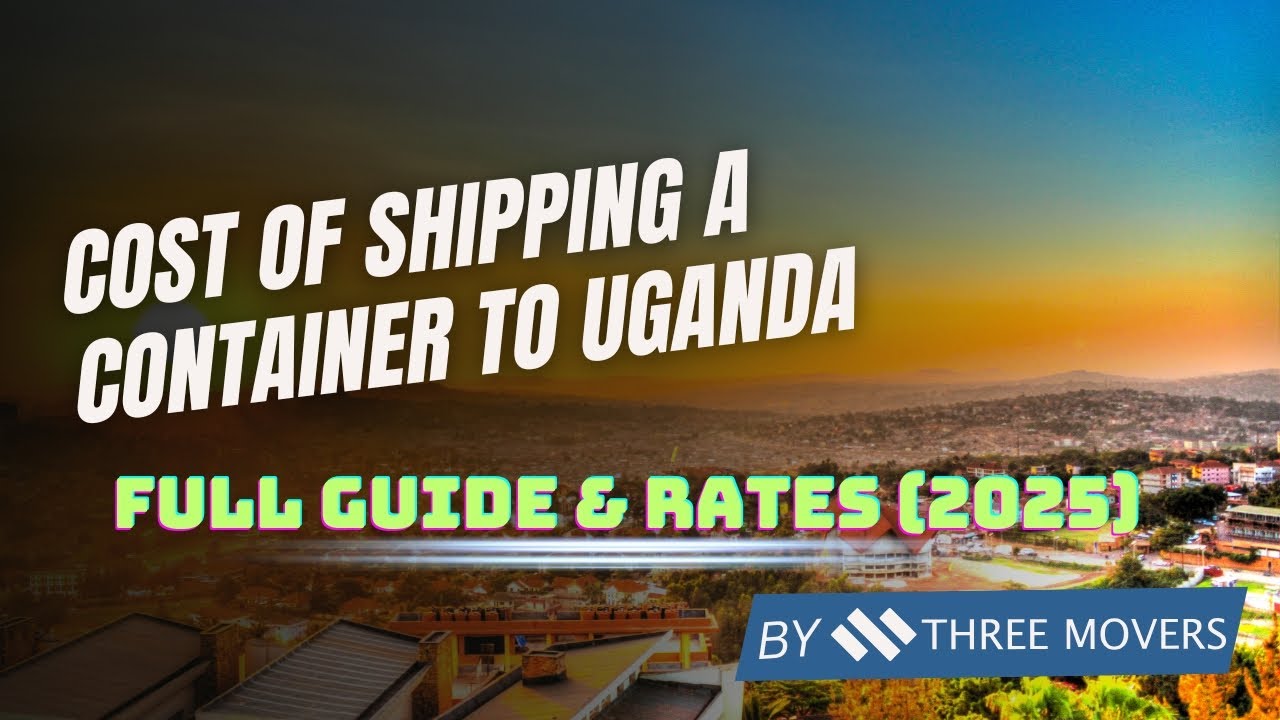 Cost of Shipping a Container to Uganda: Full Guide & Rates (2025)