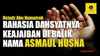 Rahasia besar dibalik Keajaiban Asmaul Husna - Ustadz Abu Humairoh