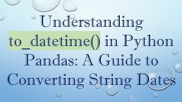 Understanding to_datetime() in Python Pandas: A Guide to Converting String Dates