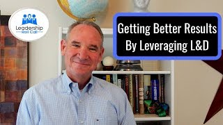Getting Results by Leveraging Learning and Development