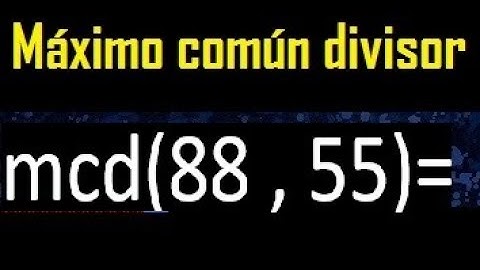 mcd 88 y 55 , maximo comun divisor , como se halla , ejemplos
