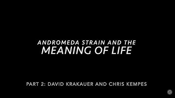 Andromeda Strain and the Meaning of life: Part 2 with David Krakauer and Chris Kempes