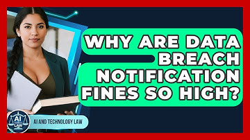 Why Are Data Breach Notification Fines So High? - AI and Technology Law
