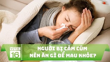 Người bị cảm cúm nên ăn gì để mau khỏe? | VTC16