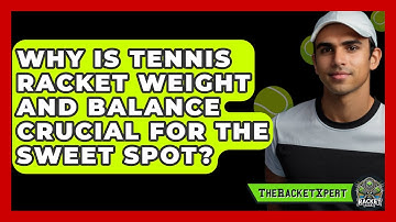 Why Is Tennis Racket Weight And Balance Crucial For The Sweet Spot? - The Racket Xpert