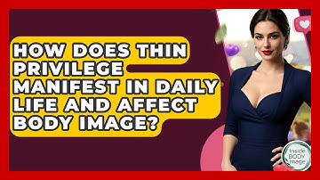 How Does Thin Privilege Manifest In Daily Life And Affect Body Image? - Inside Body Image