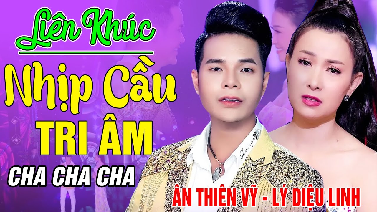 Liên Khúc Cha Cha Cha Hay Nhất Hiện Nay - NHỊP CẦU TRI ÂM - Ân Thiên Vỹ & Lý Diệu Linh #TOÀN BÀI HAY
