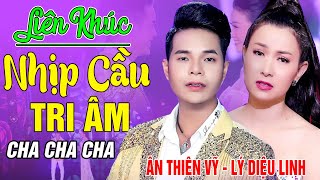 Liên Khúc Cha Cha Cha Hay Nhất Hiện Nay - NHỊP CẦU TRI ÂM - Ân Thiên Vỹ & Lý Diệu Linh #TOÀN BÀI HAY