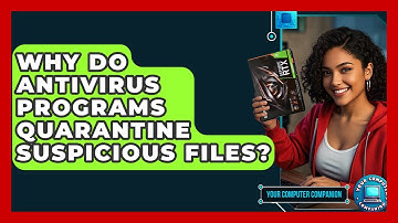 Why Do Antivirus Programs Quarantine Suspicious Files? - Your Computer Companion
