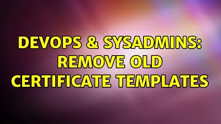 DevOps & SysAdmins: Remove old Certificate Templates (2 Solutions!!) Content