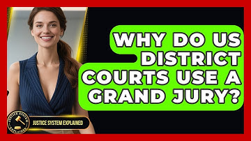 Why Do US District Courts Use A Grand Jury? - Justice System Explained