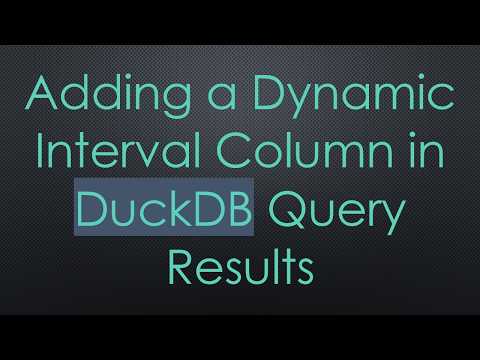 Adding a Dynamic Interval Column in DuckDB Query Results
