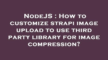 NodeJS : How to customize strapi image upload to use third party library for image compression?