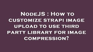 NodeJS : How to customize strapi image upload to use third party library for image compression