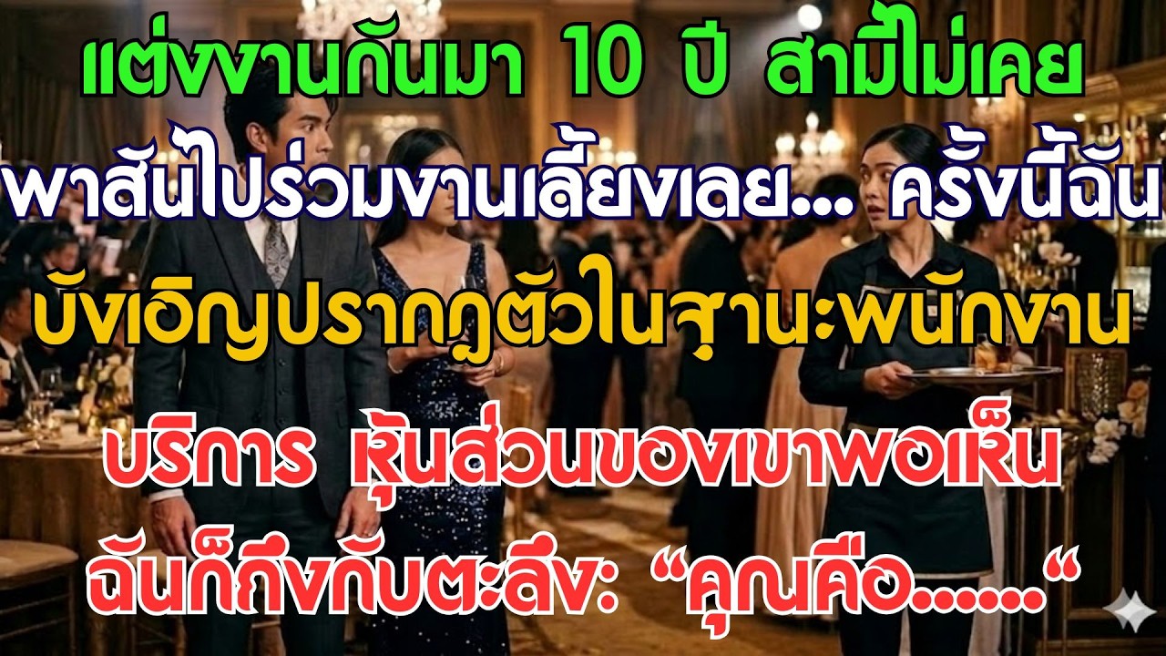 แต่งงานมา 10 ปี สามีไม่เคยพาไปออกงาน... ครั้งนี้ฉันโผล่ไปโดยบังเอิญในฐานะ...