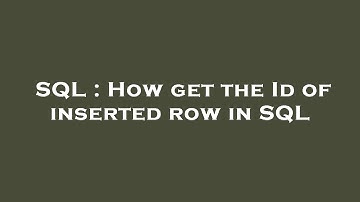 SQL : How get the Id of inserted row in SQL