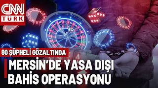🚨Mersin'de Yasa Dışı Bahis Operasyonu! Akın Gürlek: 80 Şüpheli Gözaltına Alındı