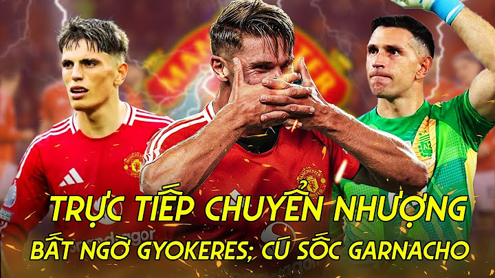 TRỰC TIẾP | CHUYỂN NHƯỢNG MAN UTD: BẤT NGỜ GYOKERES; CÚ SỐC GARNACHO; TUYỆT VỜI EMI MARTINEZ!!!