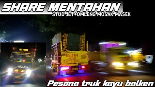 🔵SHARE MENTAHAN TRUK OLENG || PESONA TRUK KAYU BALKEN DI MALAM HARI #trukoleng