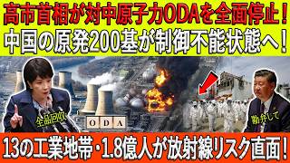 高市首相が対中原子力ODAを全面停止！中国の原発200基が制御不能状態へ！13の工業地帯・1.8億人が放射線リスク直面！