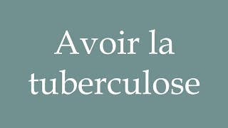 How to Pronounce ''Avoir la tuberculose'' (Have tuberculosis) Correctly in French