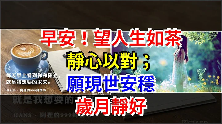 早安！望人生如茶，靜心以對；願現世安穩，歲月靜好，[心靈驛站] - 天天要聞