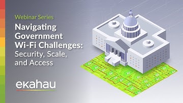 Navigating Government Wi-Fi Challenges: Security, Scale, and Access | Ekahau Webinar