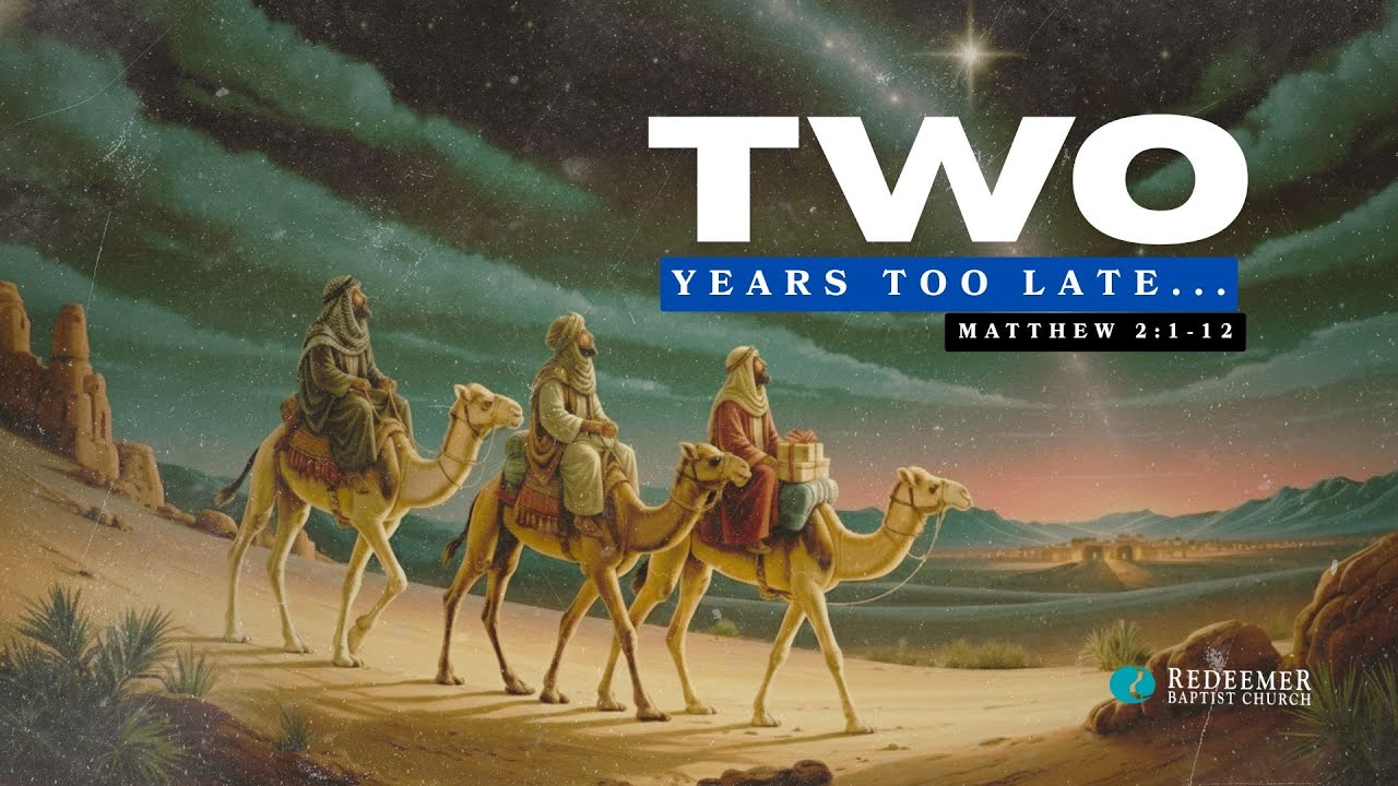 Two Years Too Late... | Christmas Advent | Redeemer Baptist Church