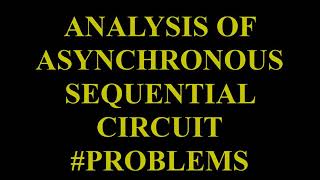 Unit 4 - ANALYSIS OF ASYNCHRONOUS SEQUENTIAL CIRCUIT  #PROBLEMS