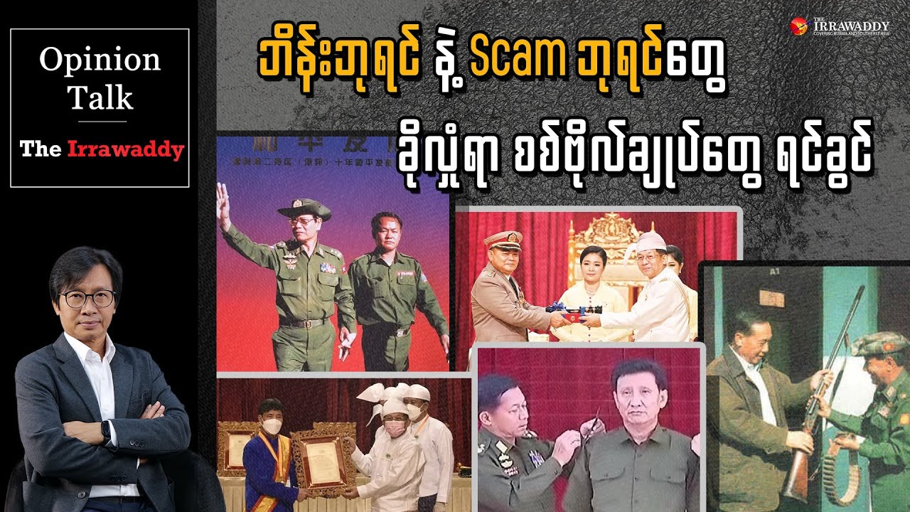 ဘိန်းဘုရင် နဲ့ Scam ဘုရင်တွေ ခိုလှုံရာ စစ်ဗိုလ်ချုပ်တွေ ရင်ခွင်