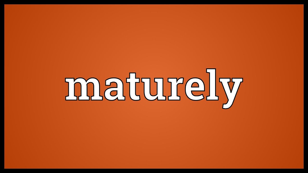 Maturely Meaning - YouTube