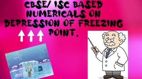 CBSE/ISC BASED NUMERICALS ON DEPRESSION OF FREEZING POINT FOR CLASS 12