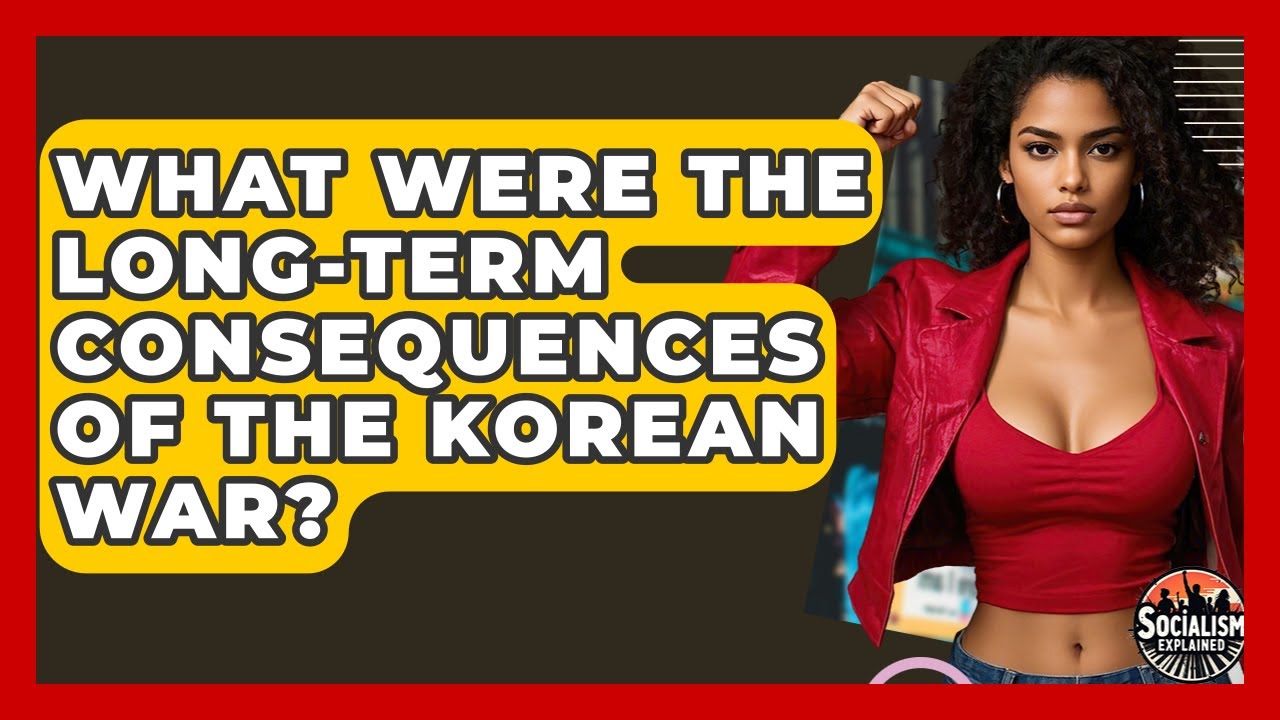 What Were The Long-Term Consequences Of The Korean War? | Socialism Explained