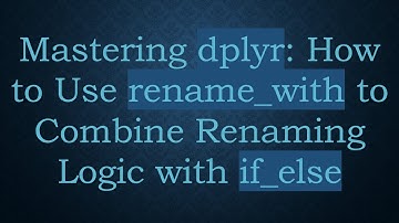 Mastering dplyr: How to Use rename_with to Combine Renaming Logic with if_else